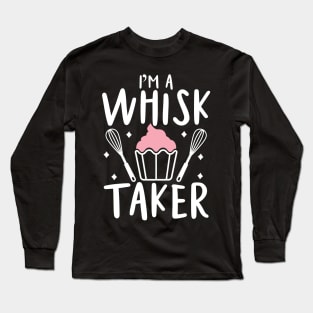 I'm a Whisk Taker - Baking Long Sleeve T-Shirt